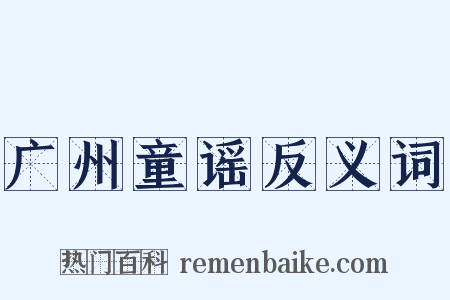 广州童谣反义词是什么意思的图片